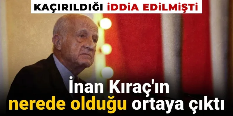 İnan Kıraç Nerede? Kaçırıldı İddiası Sonrası Şoke Eden Gerçek!