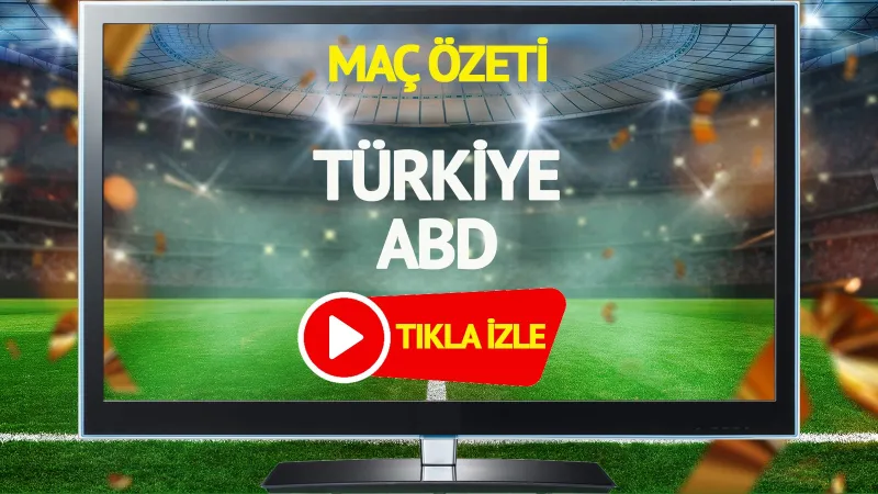 MAÇ ÖZETİ | ABD Türkiye Maçı