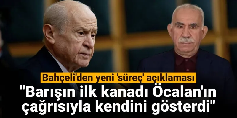 Bahçeli'den Şok Sözler: Öcalan'ın Çağrısı Barışın İlk Kanadı mı?