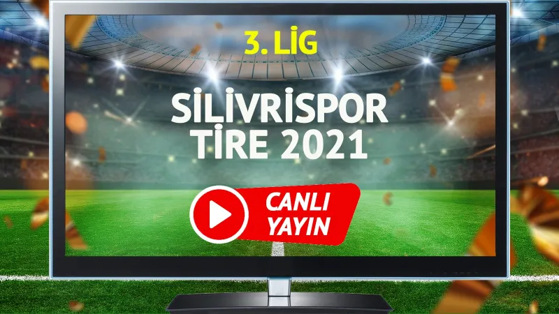 Silivrispor Tire 2021 Maçı CANLI! Kaçırmayın, Goller Yağacak mı?