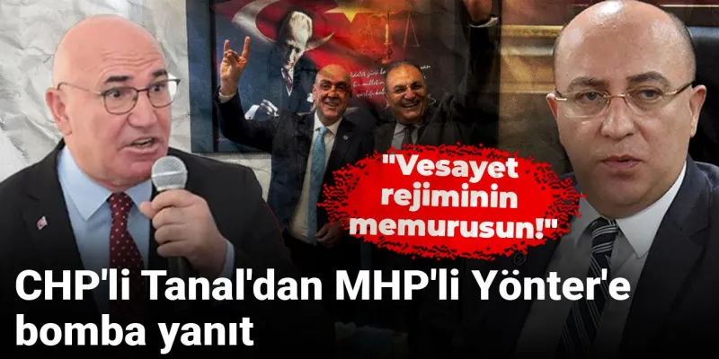"Vesayet rejiminin memurusun!" CHP'li Tanal'dan MHP'li Yönter'e bomba yanıt geldi