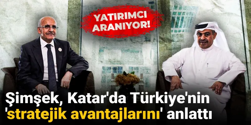 Yatırımcı arıyor! Şimşek, Katar'da Türkiye'nin 'stratejik avantajlarını' anlattı